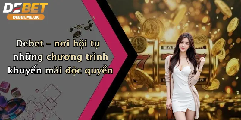 Debet – nơi hội tụ những chương trình khuyến mãi độc quyền