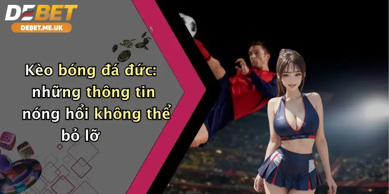 Kèo bóng đá đức: những thông tin nóng hổi không thể bỏ lỡ