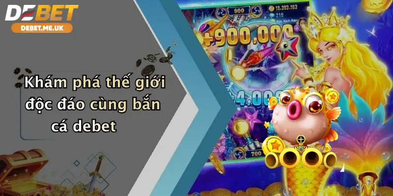 Bắn Cá 2 Khám phá thế giới độc đáo cùng bắn cá debet