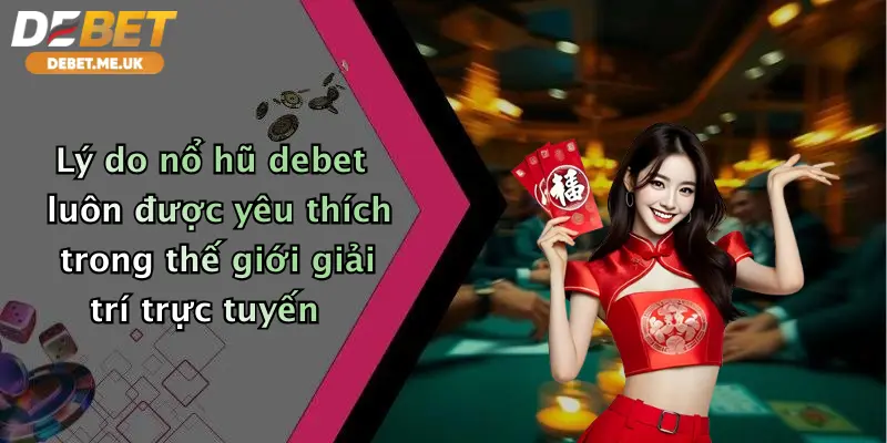 Lý do nổ hũ debet luôn được yêu thích trong thế giới giải trí trực tuyến