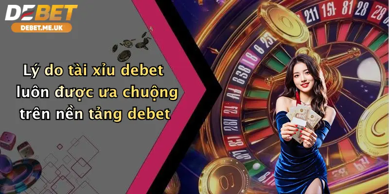 Tài xỉu 3 Lý do tài xỉu debet luôn được ưa chuộng trên nền tảng debet