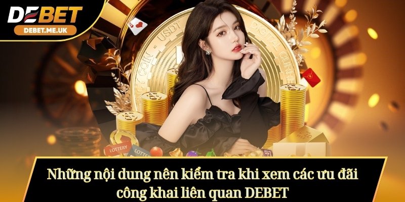DEBET - Cổng Game Cá Cược Tài Xỉu Uy Tín Số 1 Châu Á 2026 7 Những nội dung nên kiểm tra khi xem các ưu đãi công khai liên quan DEBET